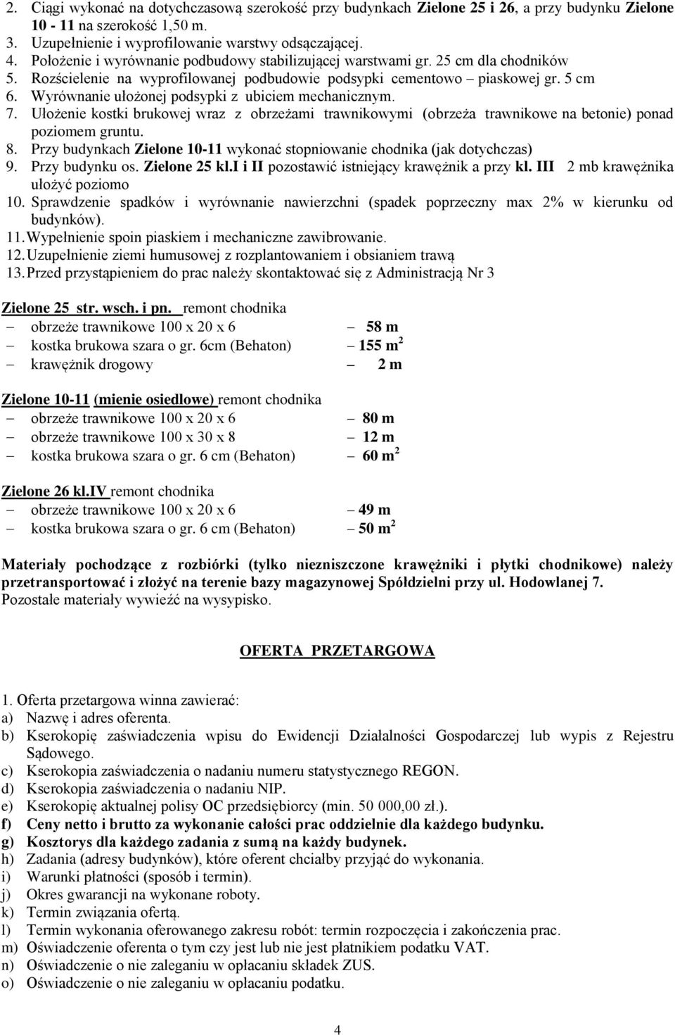 Wyrównanie ułożonej podsypki z ubiciem mechanicznym. 7. Ułożenie kostki brukowej wraz z obrzeżami trawnikowymi (obrzeża trawnikowe na betonie) ponad poziomem gruntu. 8.