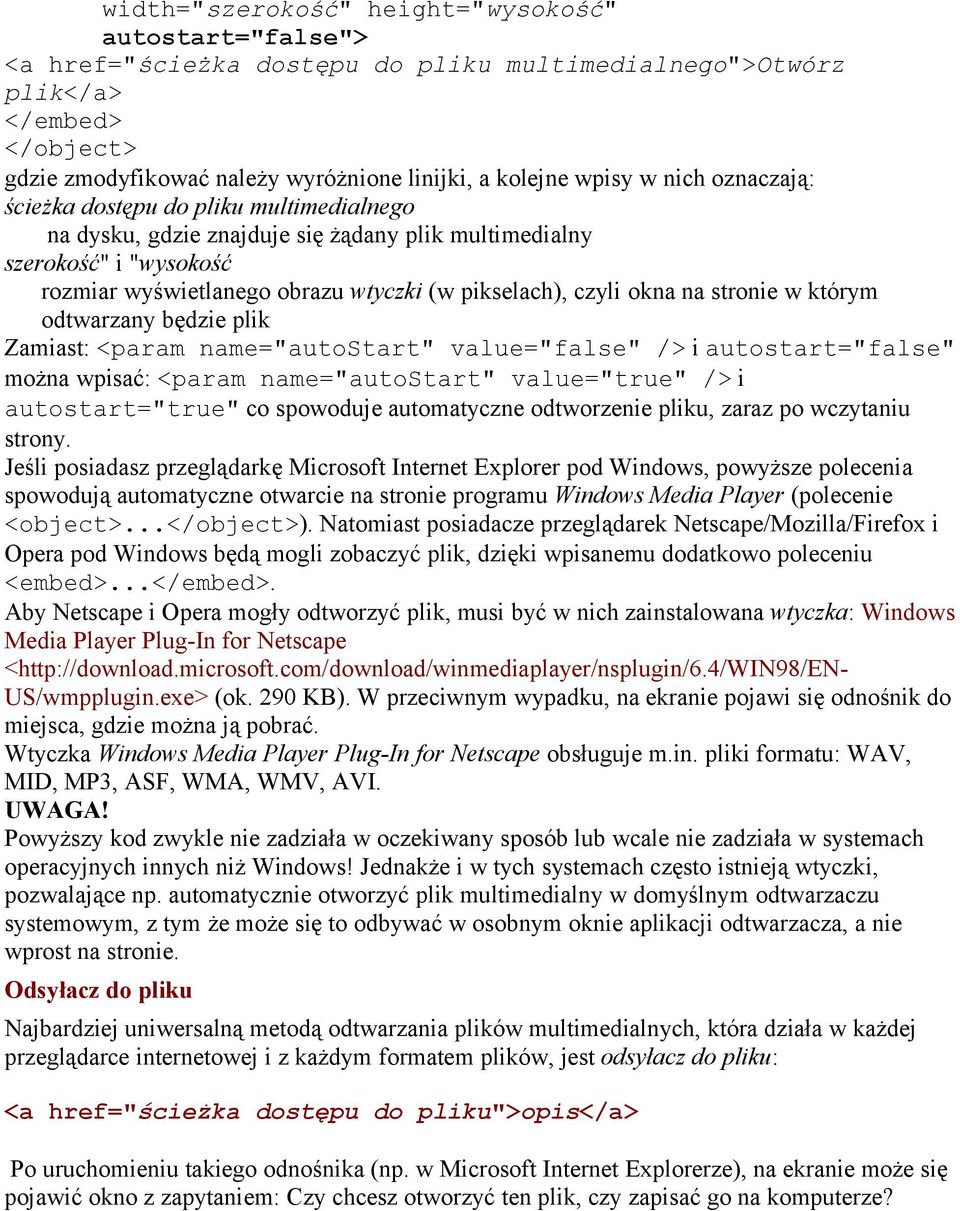 czyli okna na stronie w którym odtwarzany będzie plik Zamiast: <param name="autostart" value="false" /> i autostart="false" można wpisać: <param name="autostart" value="true" /> i autostart="true" co