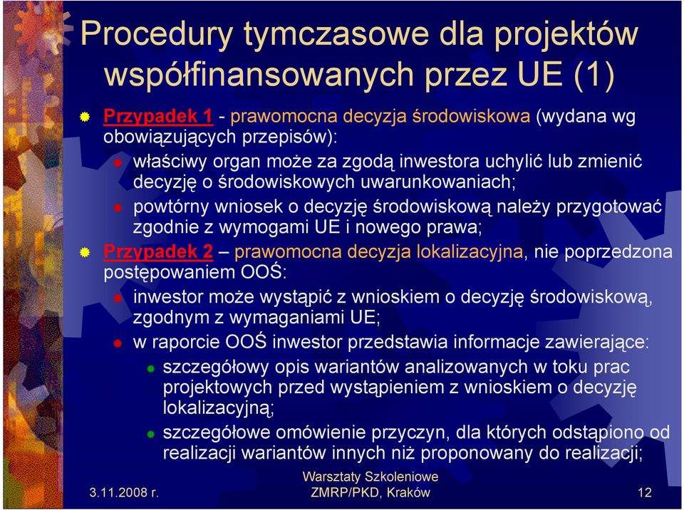 nie poprzedzona postępowaniem OOŚ: inwestor moŝe wystąpić z wnioskiem o decyzję środowiskową, zgodnym z wymaganiami UE; w raporcie OOŚ inwestor przedstawia informacje zawierające: szczegółowy opis