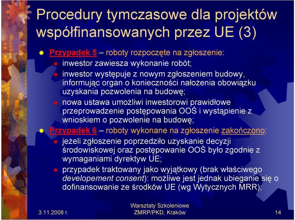 wnioskiem o pozwolenie na budowę; Przypadek 6 roboty wykonane na zgłoszenie zakończono: jeŝeli zgłoszenie poprzedziło uzyskanie decyzji środowiskowej oraz postępowanie OOŚ było zgodnie z