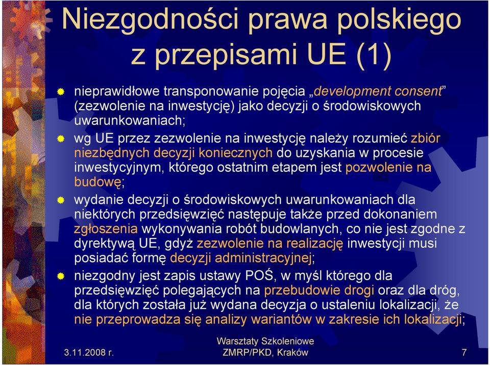 środowiskowych uwarunkowaniach dla niektórych przedsięwzięć następuje takŝe przed dokonaniem zgłoszenia wykonywania robót budowlanych, co nie jest zgodne z dyrektywą UE, gdyŝ zezwolenie na realizację