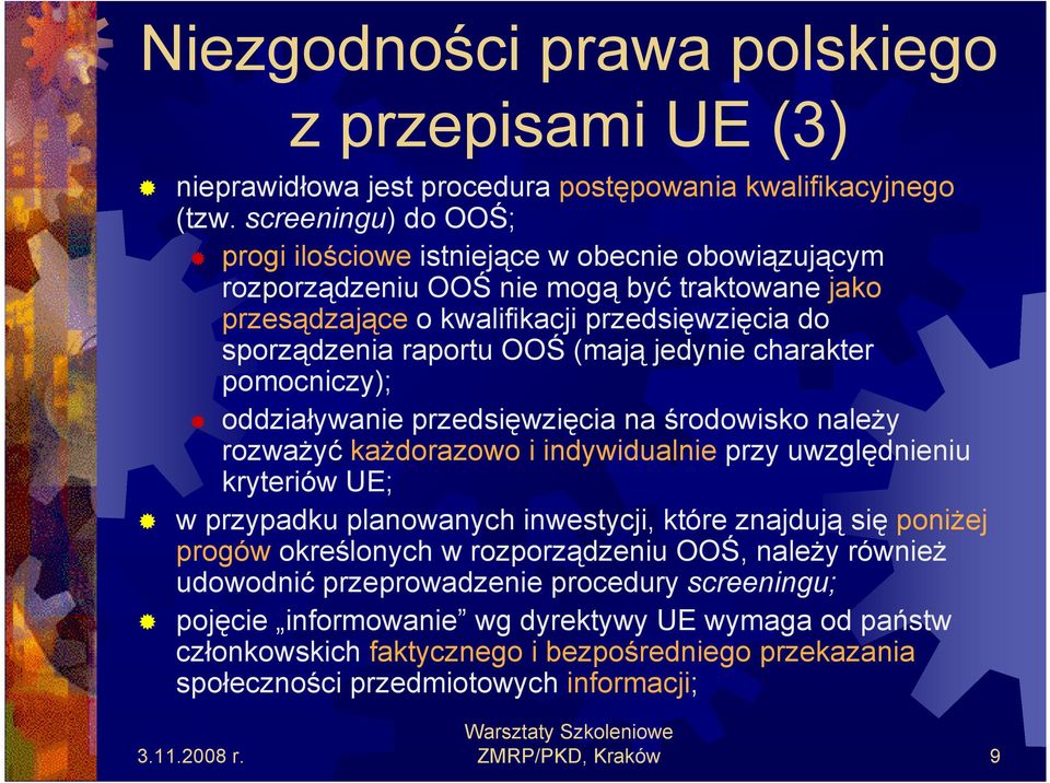 jedynie charakter pomocniczy); oddziaływanie przedsięwzięcia na środowisko naleŝy rozwaŝyć kaŝdorazowo i indywidualnie przy uwzględnieniu kryteriów UE; w przypadku planowanych inwestycji, które