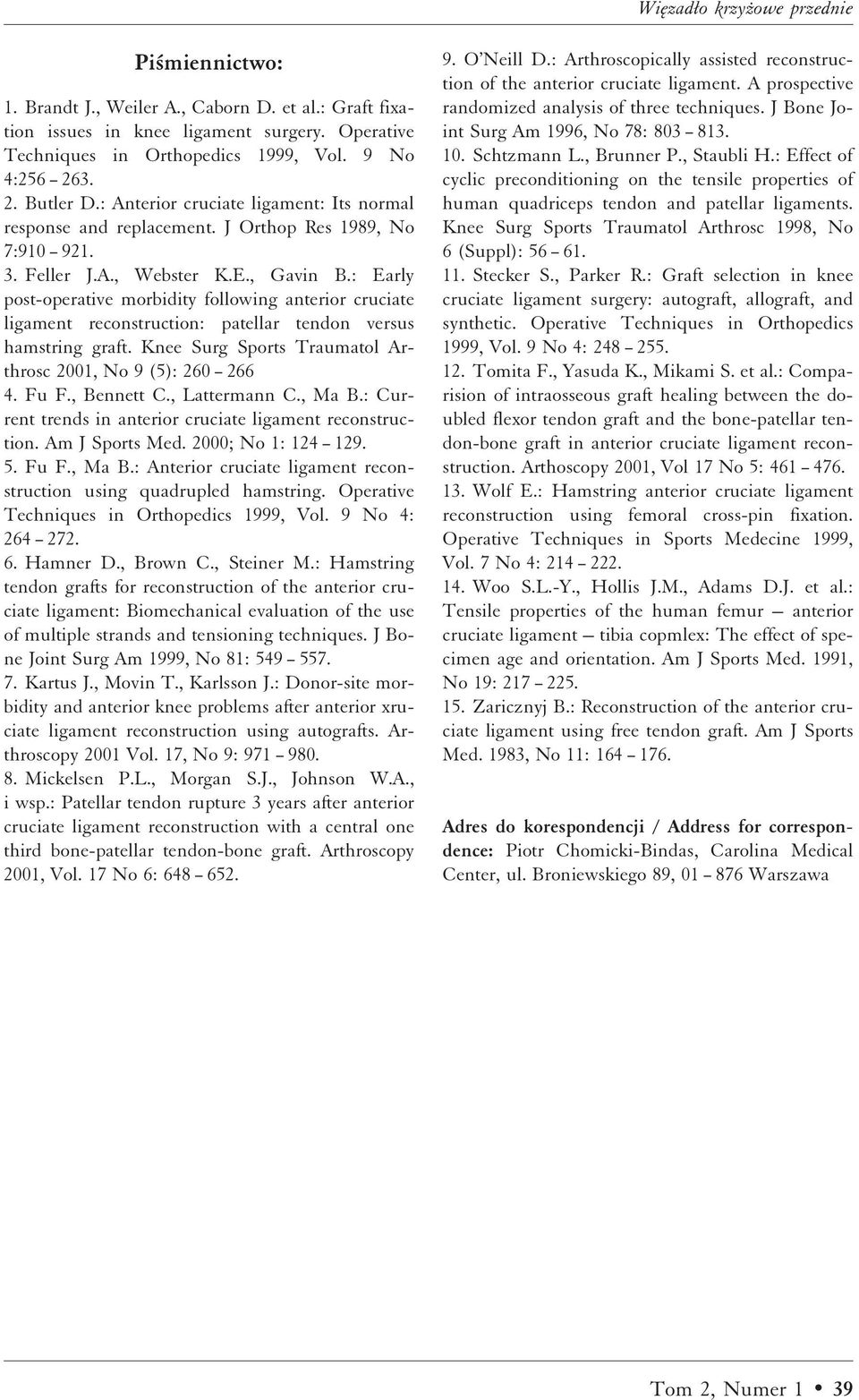 : Early post-operative morbidity following anterior cruciate ligament reconstruction: patellar tendon versus hamstring graft. Knee Surg Sports Traumatol Arthrosc 2001, No 9 (5): 260 266 4. Fu F.