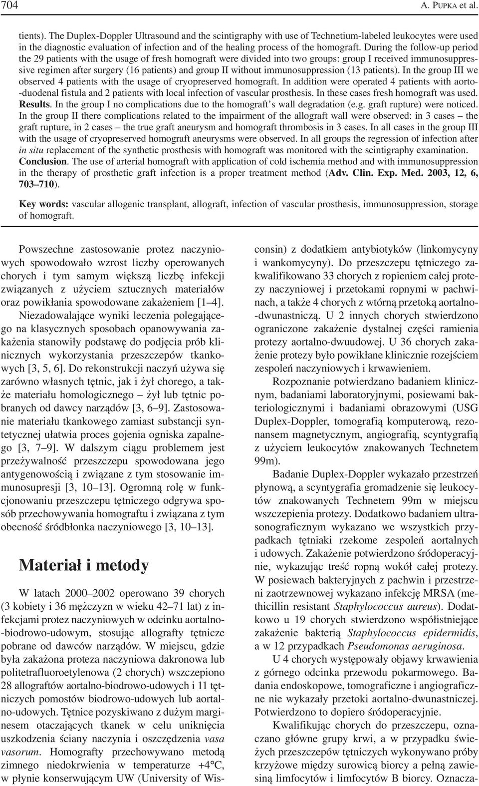 During the follow up period the 29 patients with the usage of fresh homograft were divided into two groups: group I received immunosuppres sive regimen after surgery (16 patients) and group II