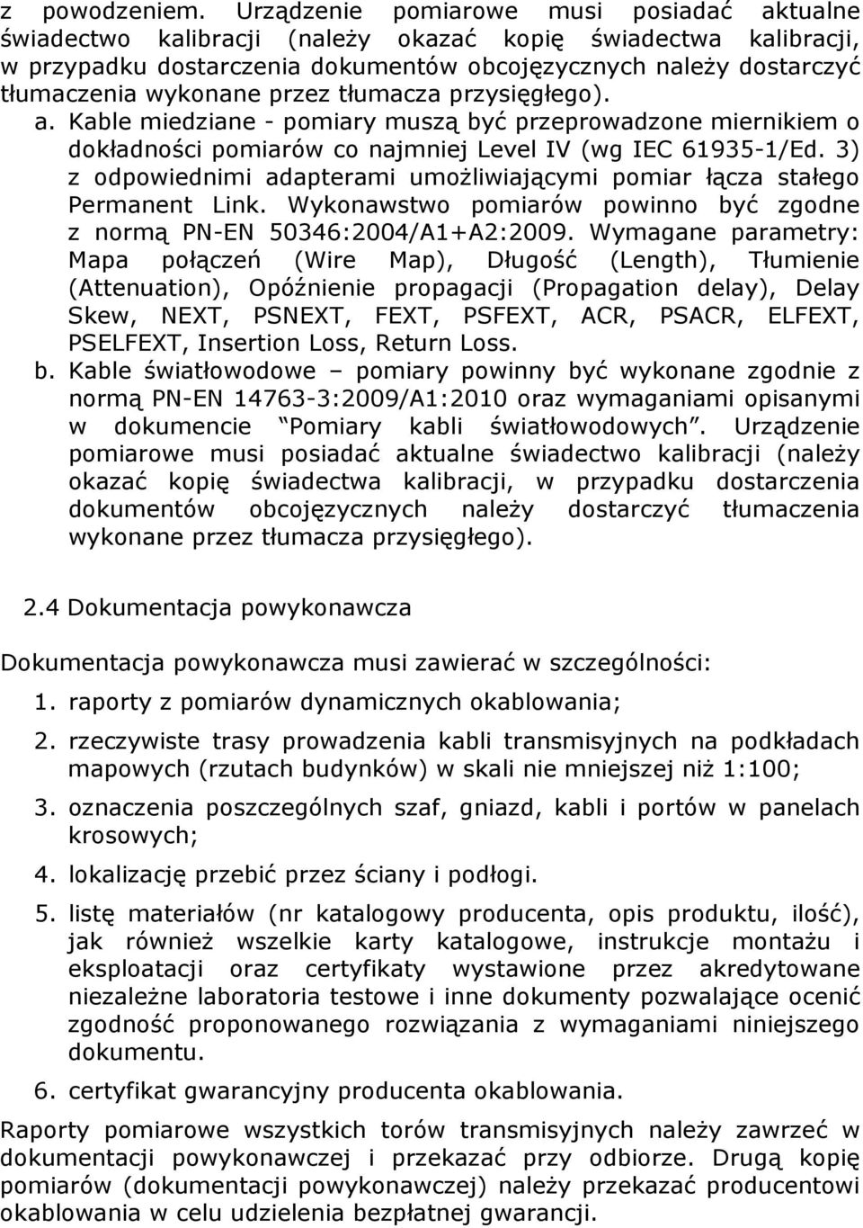 przez tłumacza przysięgłego). a. Kable miedziane - pomiary muszą być przeprowadzone miernikiem o dokładności pomiarów co najmniej Level IV (wg IEC 61935-1/Ed.