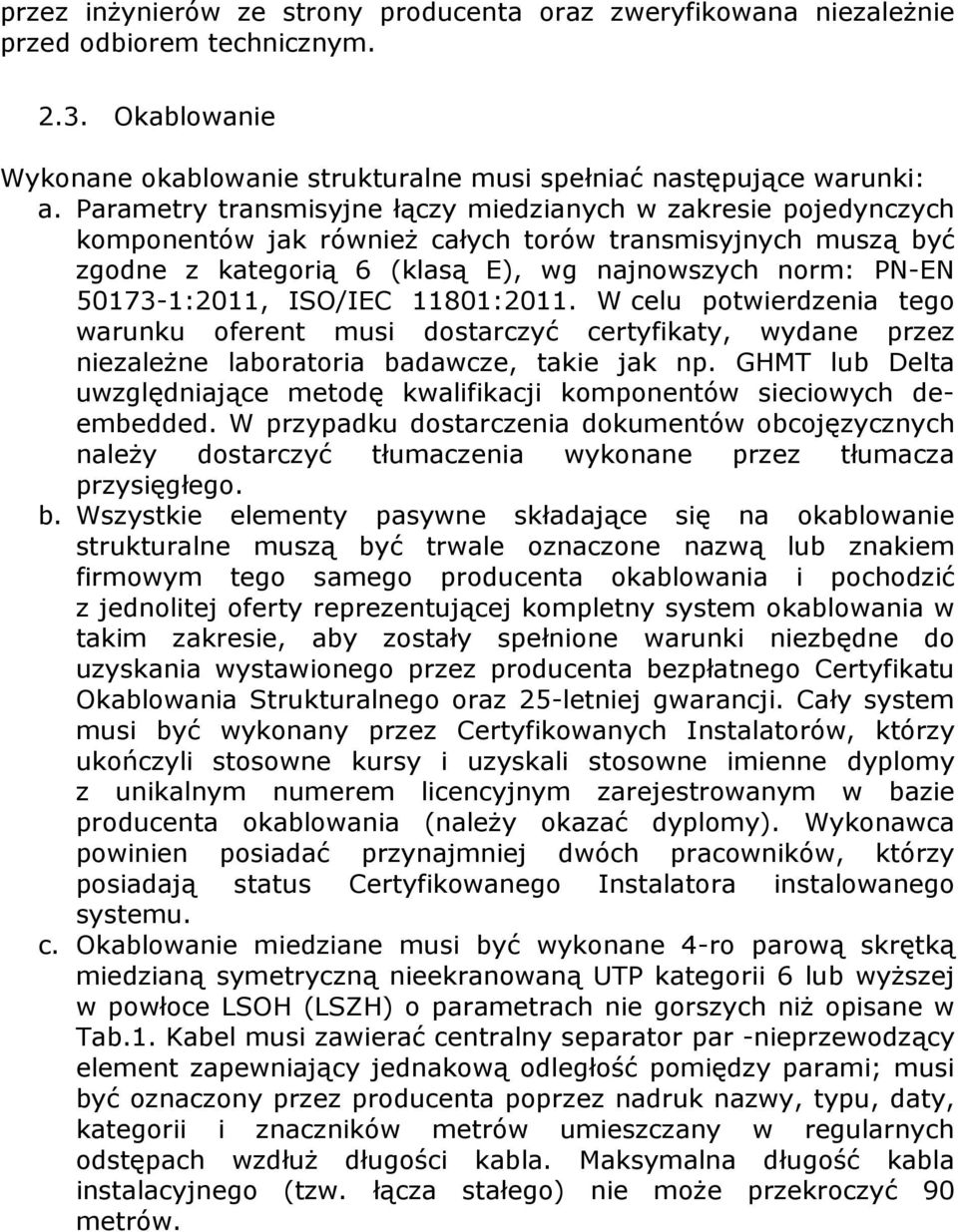 ISO/IEC 11801:2011. W celu potwierdzenia tego warunku oferent musi dostarczyć certyfikaty, wydane przez niezależne laboratoria badawcze, takie jak np.