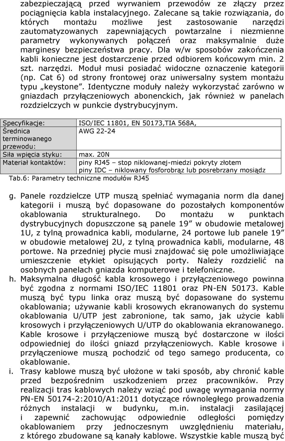 marginesy bezpieczeństwa pracy. Dla w/w sposobów zakończenia kabli konieczne jest dostarczenie przed odbiorem końcowym min. 2 szt. narzędzi. Moduł musi posiadać widoczne oznaczenie kategorii (np.