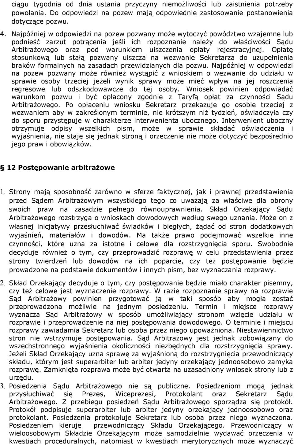 opłaty rejestracyjnej. Opłatę stosunkową lub stałą pozwany uiszcza na wezwanie Sekretarza do uzupełnienia braków formalnych na zasadach przewidzianych dla pozwu.
