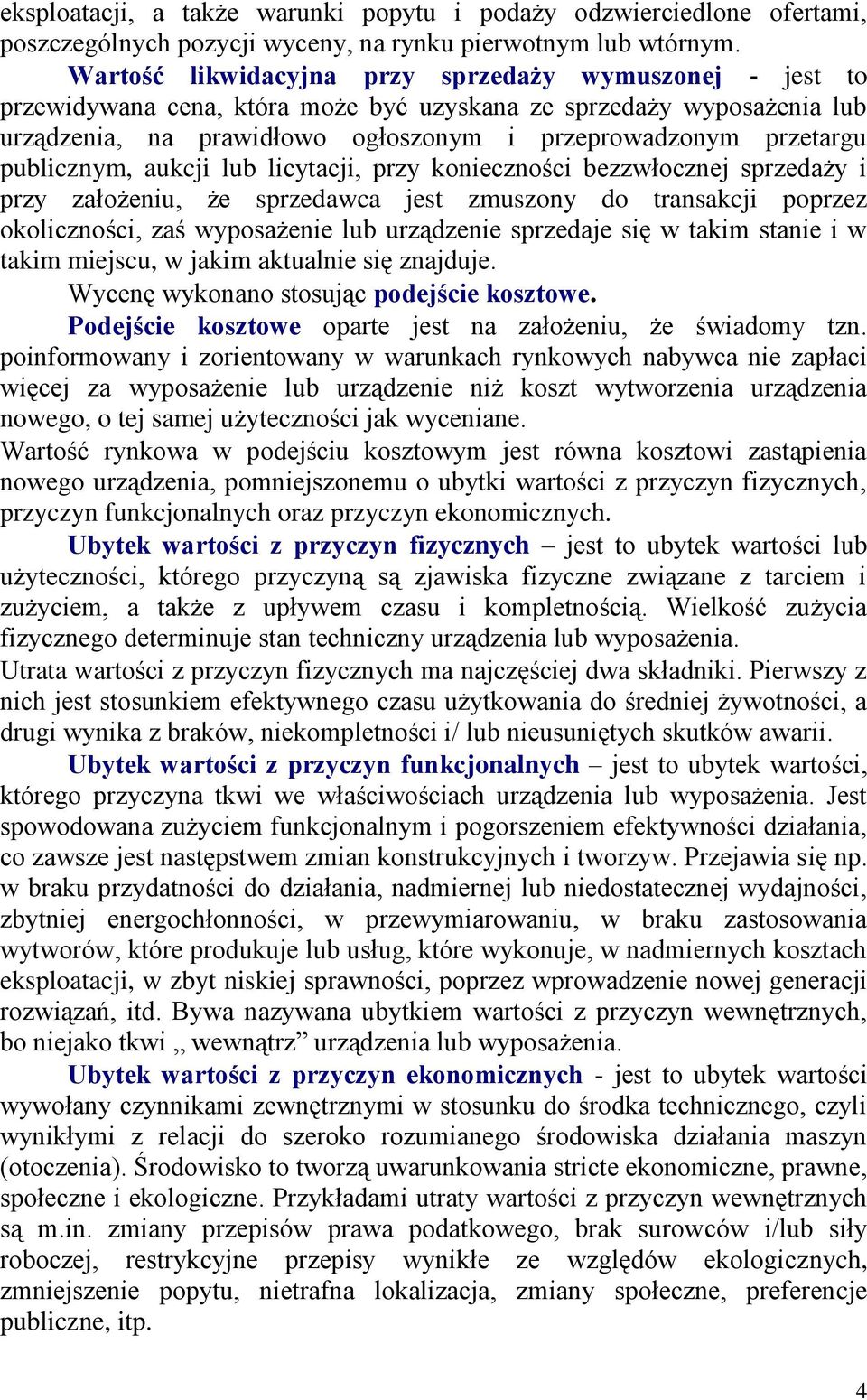 publicznym, aukcji lub licytacji, przy konieczności bezzwłocznej sprzedaży i przy założeniu, że sprzedawca jest zmuszony do transakcji poprzez okoliczności, zaś wyposażenie lub urządzenie sprzedaje