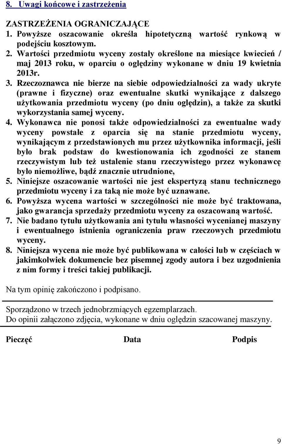 Rzeczoznawca nie bierze na siebie odpowiedzialności za wady ukryte (prawne i fizyczne) oraz ewentualne skutki wynikające z dalszego użytkowania przedmiotu wyceny (po dniu oględzin), a także za skutki