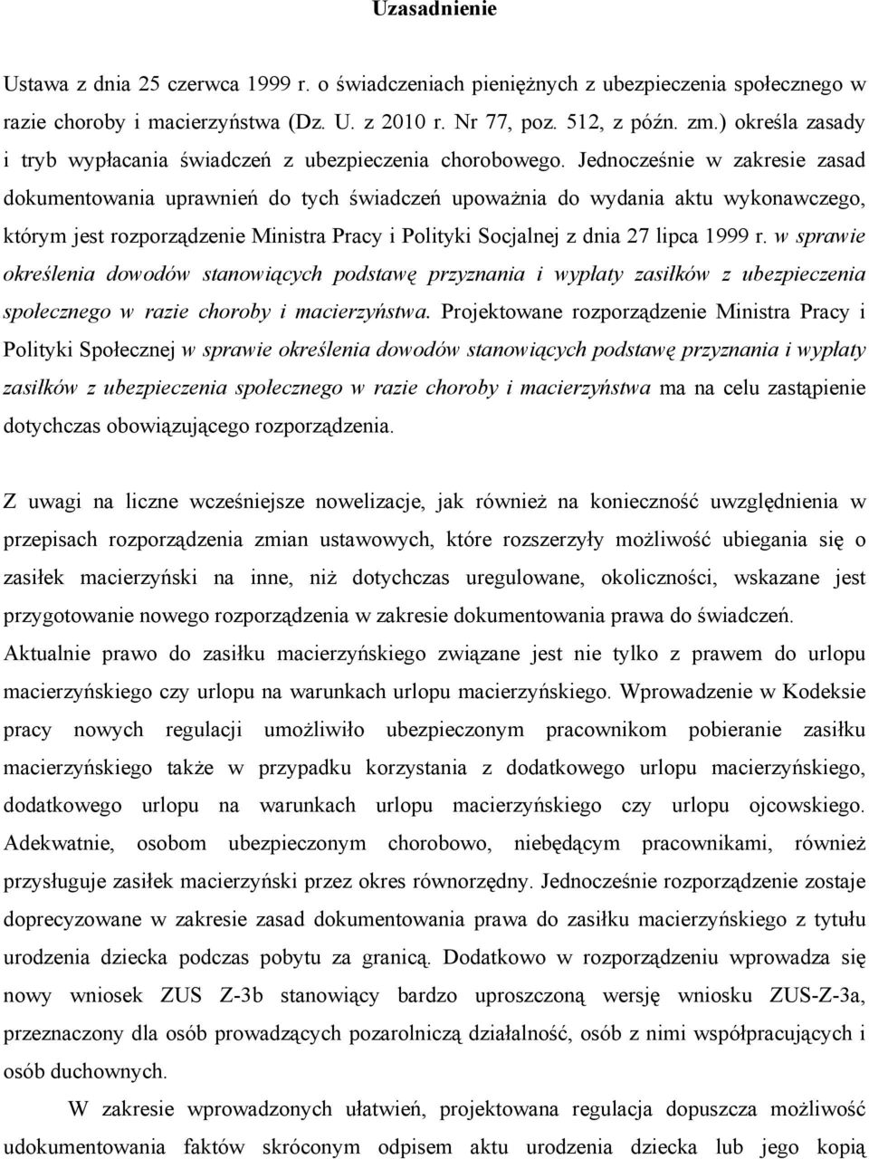 Jednocześnie w zakresie zasad dokumentowania uprawnień do tych świadczeń upoważnia do wydania aktu wykonawczego, którym jest rozporządzenie Ministra Pracy i Polityki Socjalnej z dnia 27 lipca 1999 r.