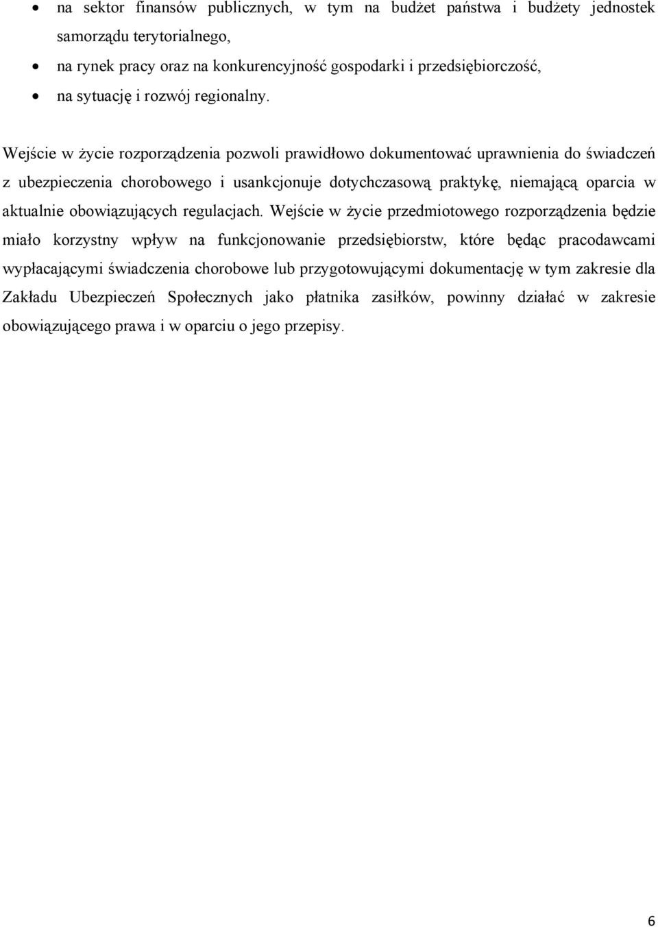 Wejście w życie rozporządzenia pozwoli prawidłowo dokumentować uprawnienia do świadczeń z ubezpieczenia chorobowego i usankcjonuje dotychczasową praktykę, niemającą oparcia w aktualnie