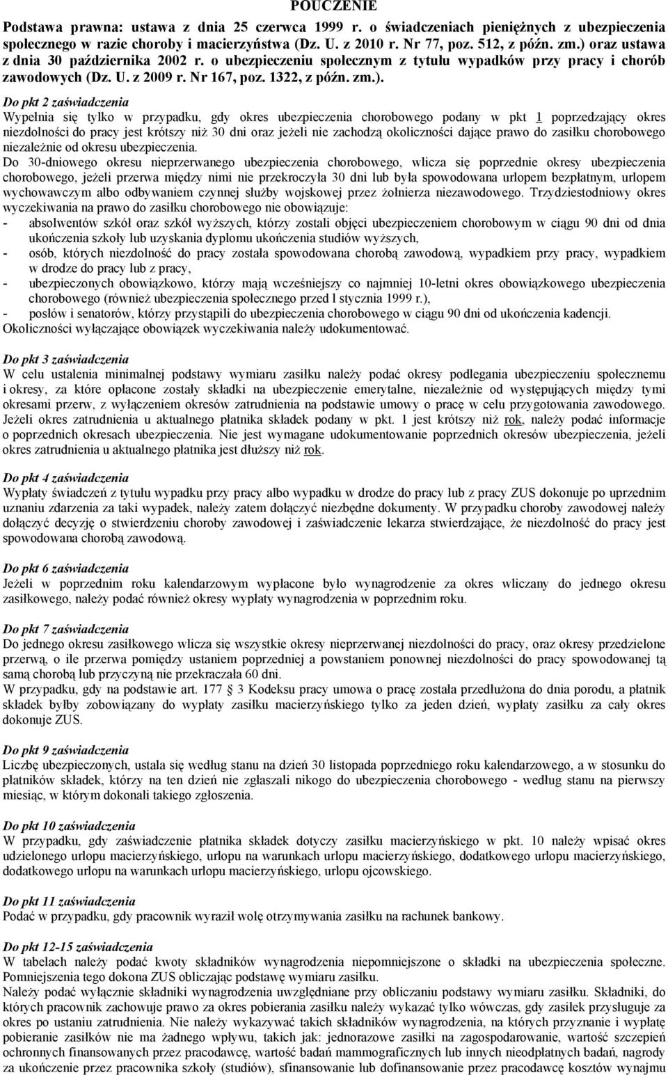 Wypełnia się tylko w przypadku, gdy okres ubezpieczenia chorobowego podany w pkt 1 poprzedzający okres niezdolności do pracy jest krótszy niż 30 dni oraz jeżeli nie zachodzą okoliczności dające prawo