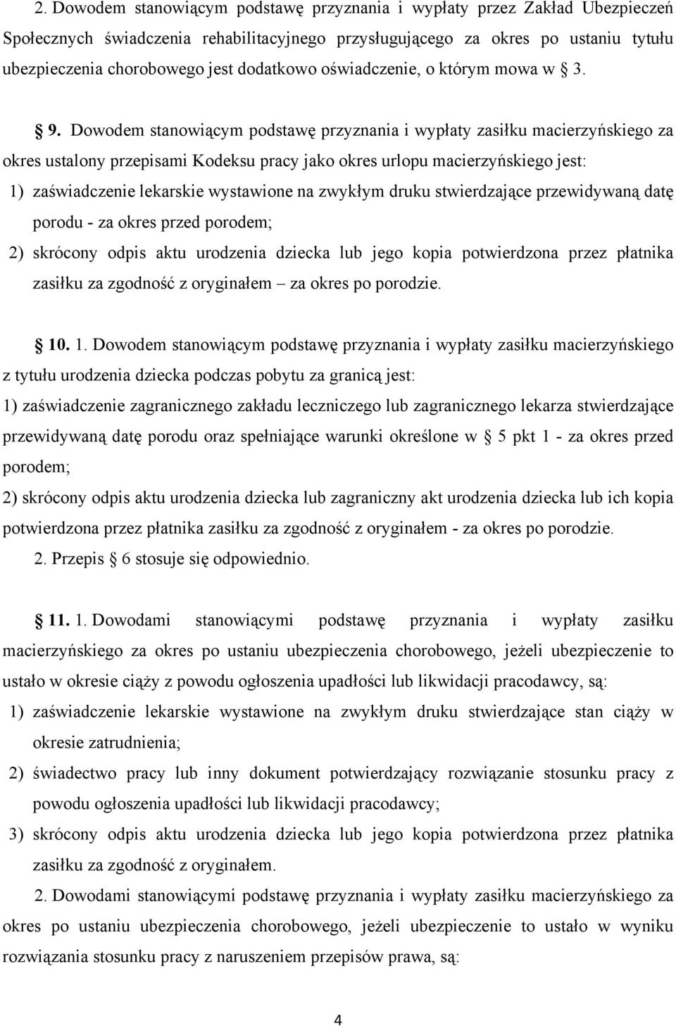 Dowodem stanowiącym podstawę przyznania i wypłaty zasiłku macierzyńskiego za okres ustalony przepisami Kodeksu pracy jako okres urlopu macierzyńskiego jest: 1) zaświadczenie lekarskie wystawione na