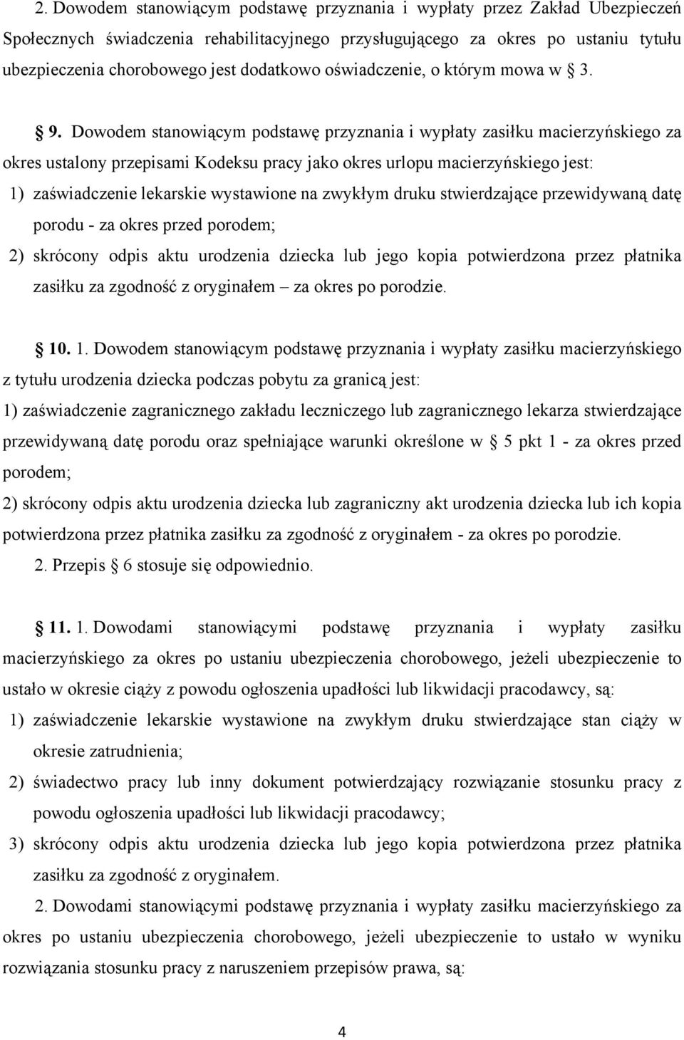 Dowodem stanowiącym podstawę przyznania i wypłaty zasiłku macierzyńskiego za okres ustalony przepisami Kodeksu pracy jako okres urlopu macierzyńskiego jest: 1) zaświadczenie lekarskie wystawione na