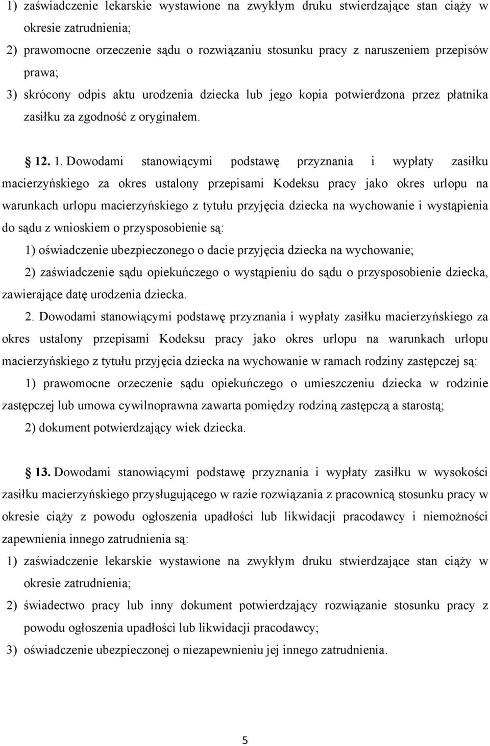 . 1. Dowodami stanowiącymi podstawę przyznania i wypłaty zasiłku macierzyńskiego za okres ustalony przepisami Kodeksu pracy jako okres urlopu na warunkach urlopu macierzyńskiego z tytułu przyjęcia