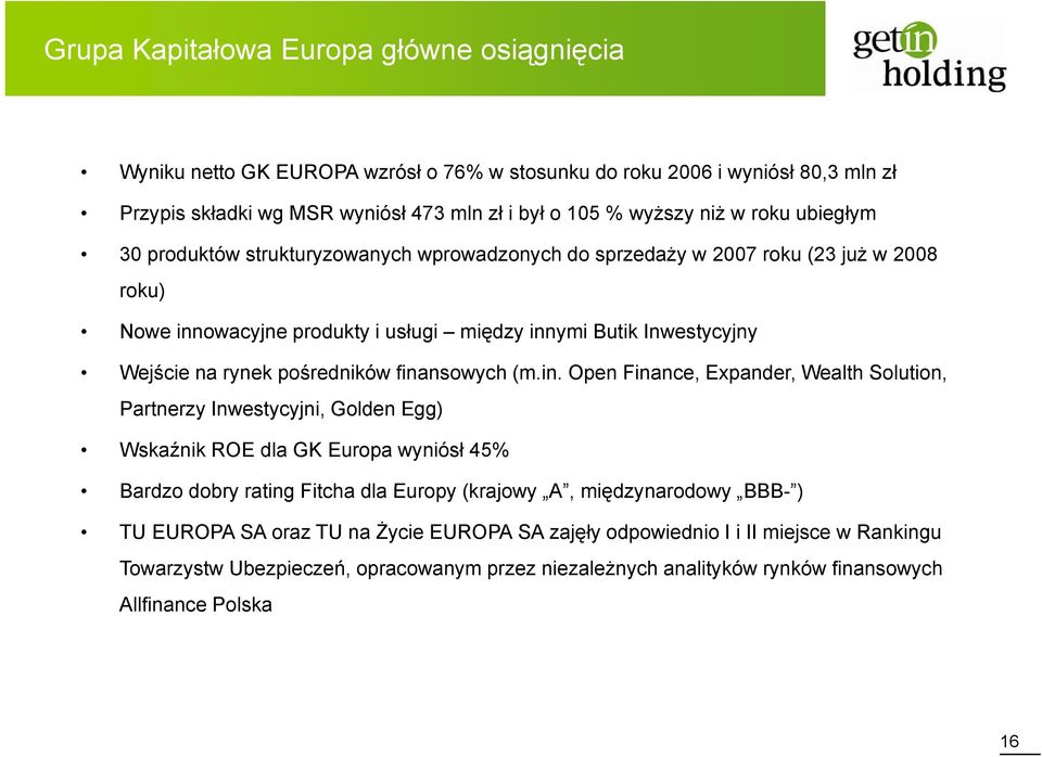 finansowych (m.in. Open Finance, Expander, Wealth Solution, Partnerzy Inwestycyjni, Golden Egg) Wskaźnik ROE dla GK Europa wyniósł 45% Bardzo dobry rating Fitcha dla Europy (krajowy A,