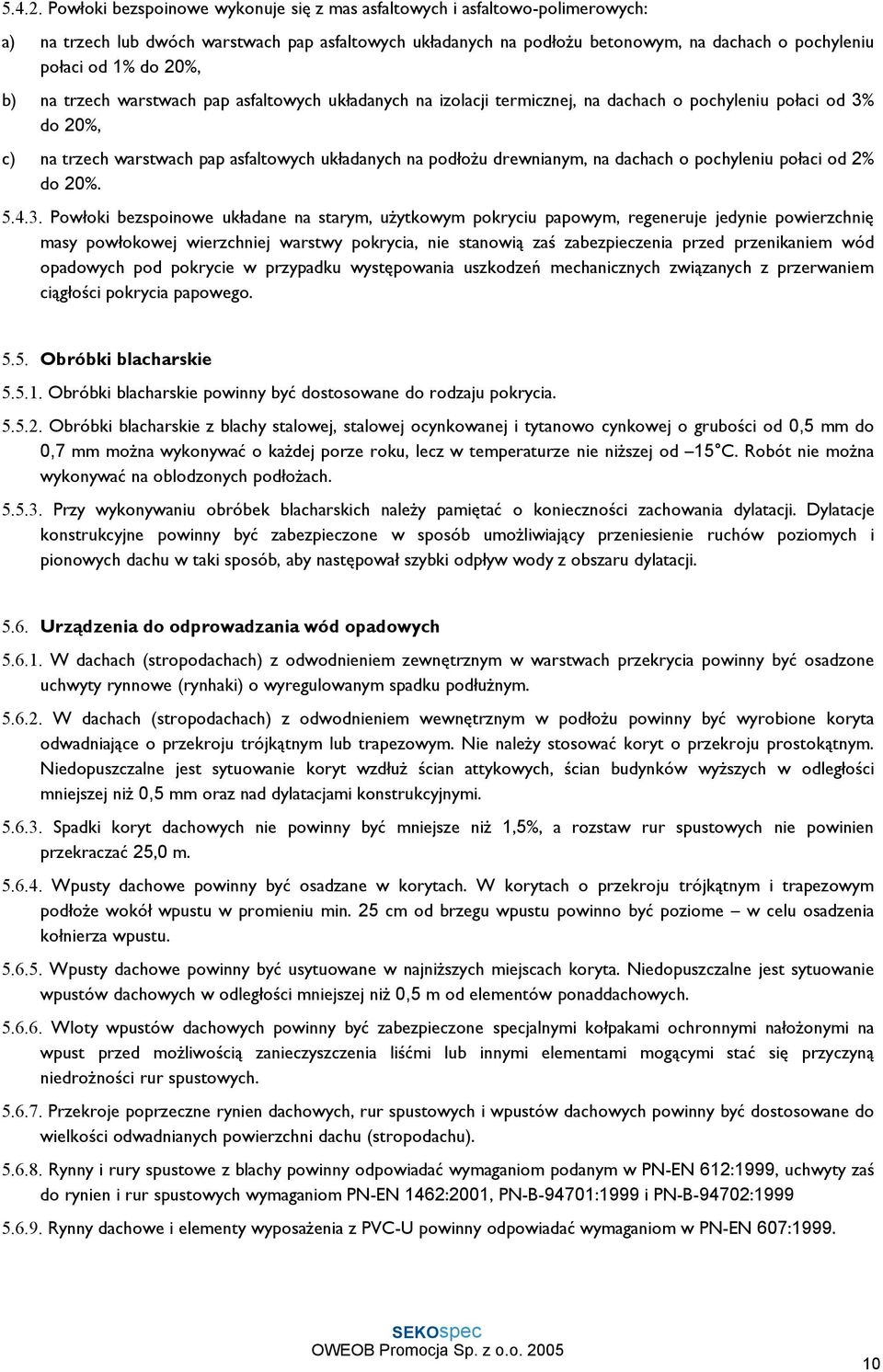 20%, b) na trzech warstwach pap asfaltowych układanych na izolacji termicznej, na dachach o pochyleniu połaci od 3% do 20%, c) na trzech warstwach pap asfaltowych układanych na podłoŝu drewnianym, na