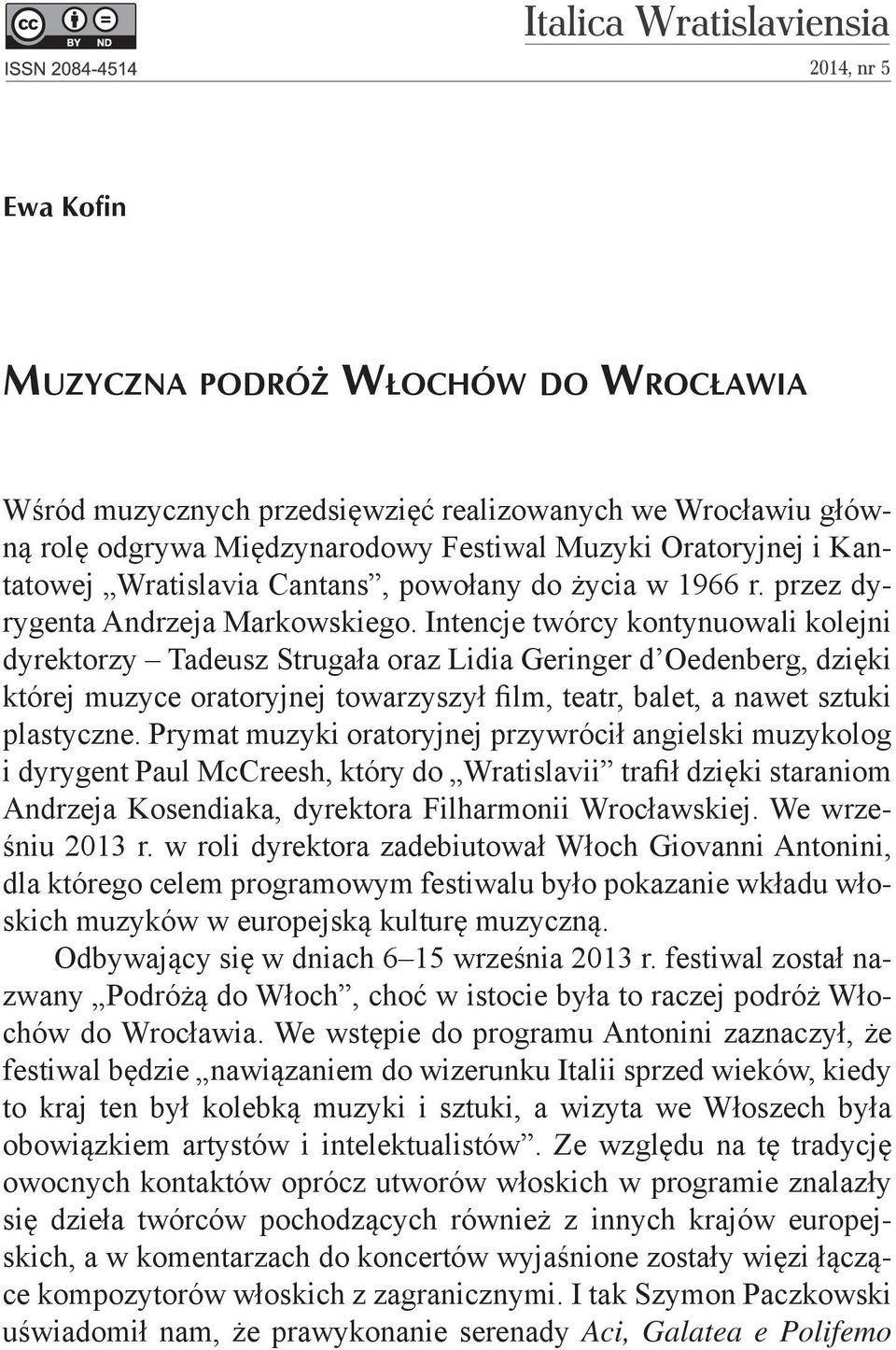 Intencje twórcy kontynuowali kolejni dyrektorzy Tadeusz Strugała oraz Lidia Geringer d Oedenberg, dzięki której muzyce oratoryjnej towarzyszył film, teatr, balet, a nawet sztuki plastyczne.