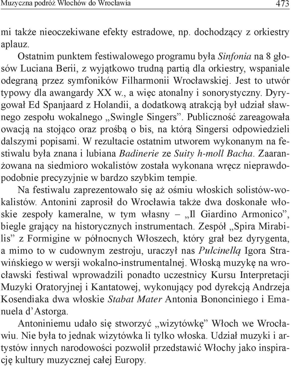 Jest to utwór typowy dla awangardy XX w., a więc atonalny i sonorystyczny. Dyrygował Ed Spanjaard z Holandii, a dodatkową atrakcją był udział sławnego zespołu wokalnego Swingle Singers.