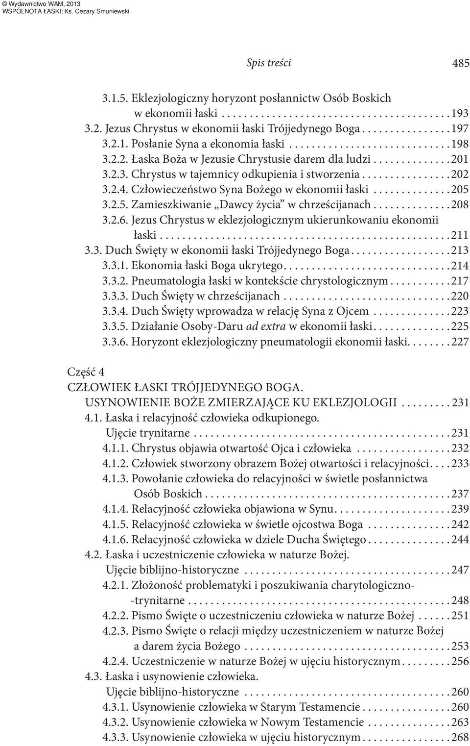 3.2.5. Zamieszkiwanie Dawcy życia w chrześcijanach...208 3.2.6. Jezus Chrystus w eklezjologicznym ukierunkowaniu ekonomii łaski...211 3.3. Duch Święty w ekonomii łaski Trójjedynego Boga...213 3.3.1. Ekonomia łaski Boga ukrytego.