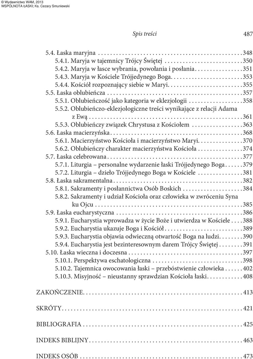 ..363 5.6. Łaska macierzyńska....368 5.6.1. Macierzyństwo Kościoła i macierzyństwo Maryi...370 5.6.2. Oblubieńczy charakter macierzyństwa Kościoła...374 5.7. Łaska celebrowana...377 5.7.1. Liturgia personalne wydarzenie łaski Trójjedynego Boga.