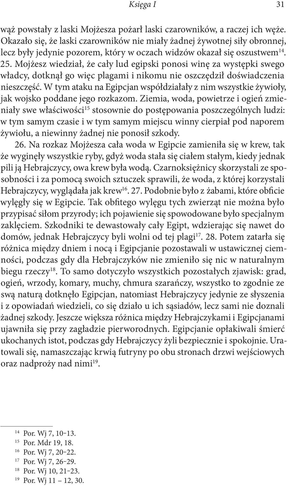 Mojżesz wiedział, że cały lud egipski ponosi winę za występki swego władcy, dotknął go więc plagami i nikomu nie oszczędził doświadczenia nieszczęść.