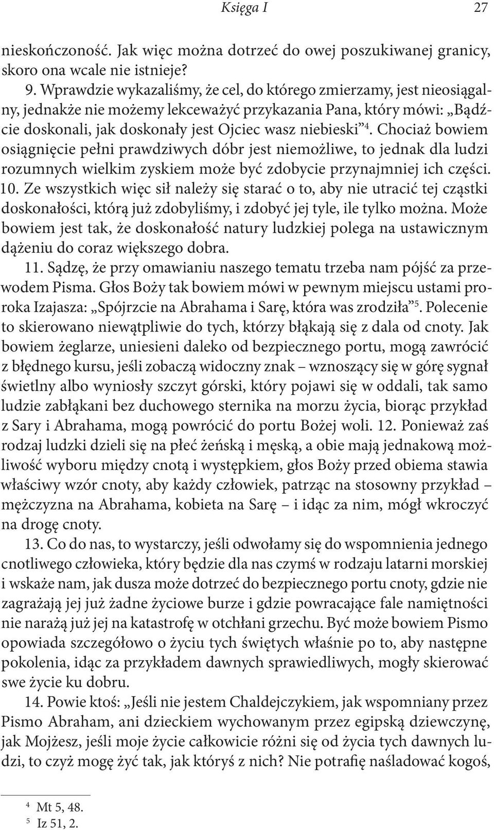 Chociaż bowiem osiągnięcie pełni prawdziwych dóbr jest niemożliwe, to jednak dla ludzi rozumnych wielkim zyskiem może być zdobycie przynajmniej ich części. 10.