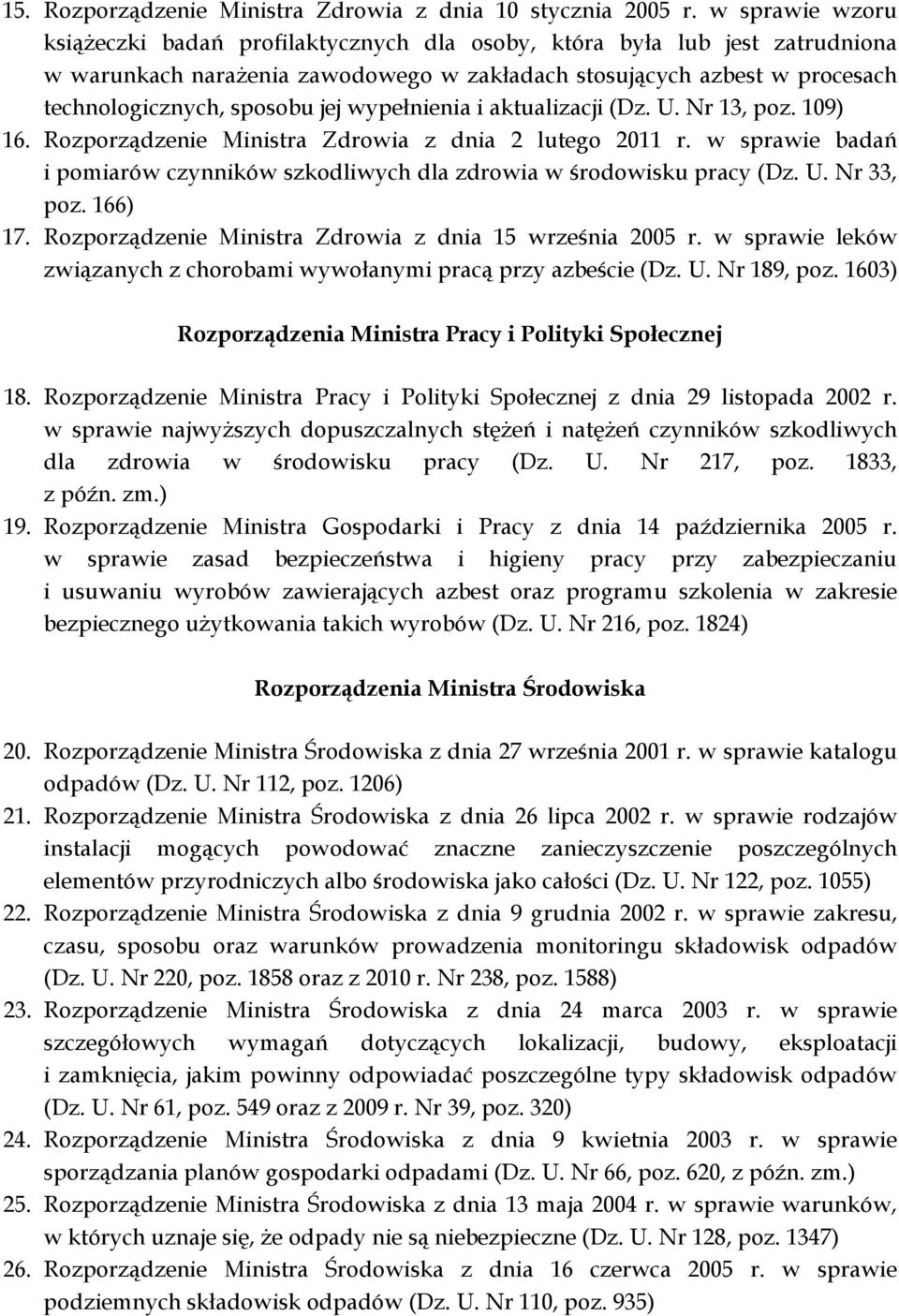 wypełnienia i aktualizacji (Dz. U. Nr 13, poz. 109) 16. Rozporządzenie Ministra Zdrowia z dnia 2 lutego 2011 r. w sprawie badań i pomiarów czynników szkodliwych dla zdrowia w środowisku pracy (Dz. U. Nr 33, poz.