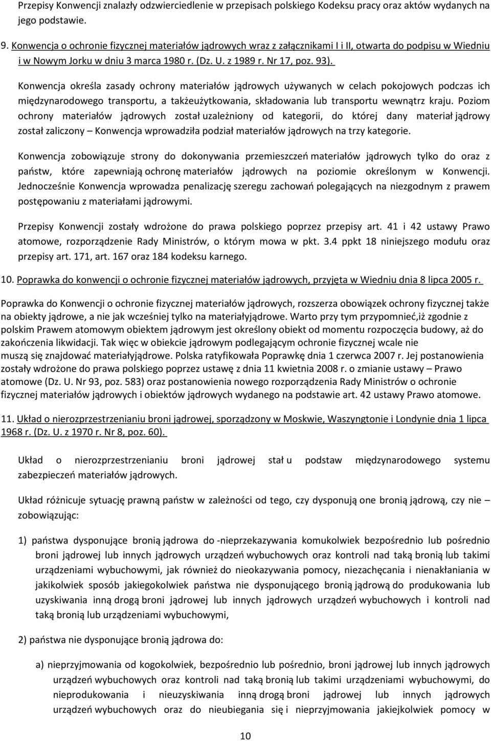 Konwencja określa zasady ochrony materiałów jądrowych używanych w celach pokojowych podczas ich międzynarodowego transportu, a takżeużytkowania, składowania lub transportu wewnątrz kraju.