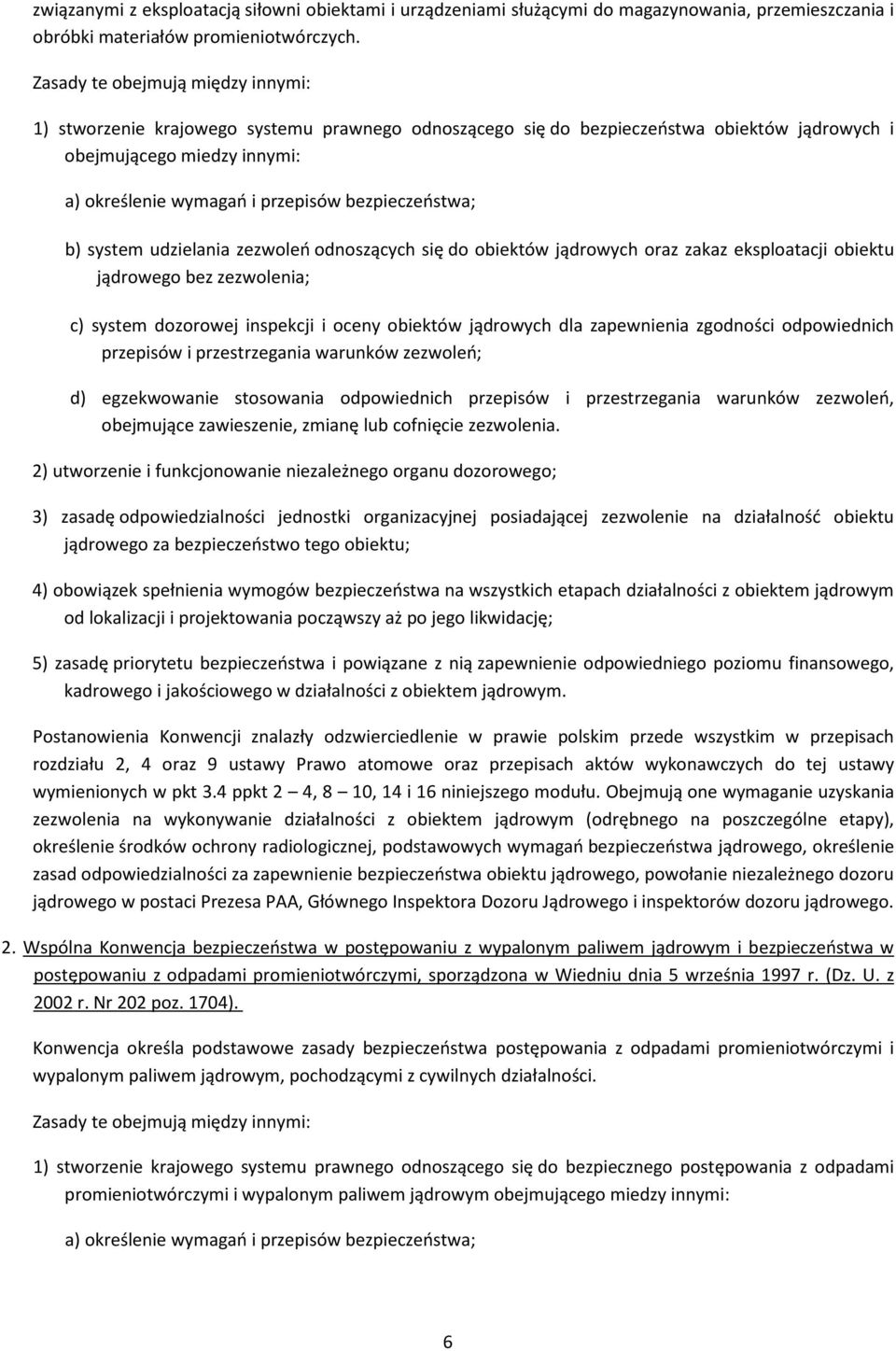 bezpieczeństwa; b) system udzielania zezwoleń odnoszących się do obiektów jądrowych oraz zakaz eksploatacji obiektu jądrowego bez zezwolenia; c) system dozorowej inspekcji i oceny obiektów jądrowych