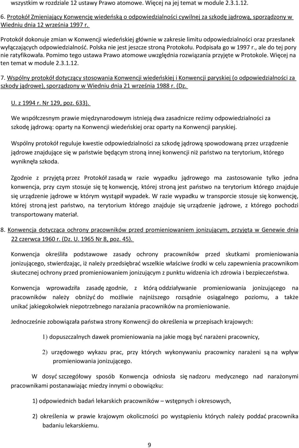 Protokół dokonuje zmian w Konwencji wiedeńskiej głównie w zakresie limitu odpowiedzialności oraz przesłanek wyłączających odpowiedzialność. Polska nie jest jeszcze stroną Protokołu.