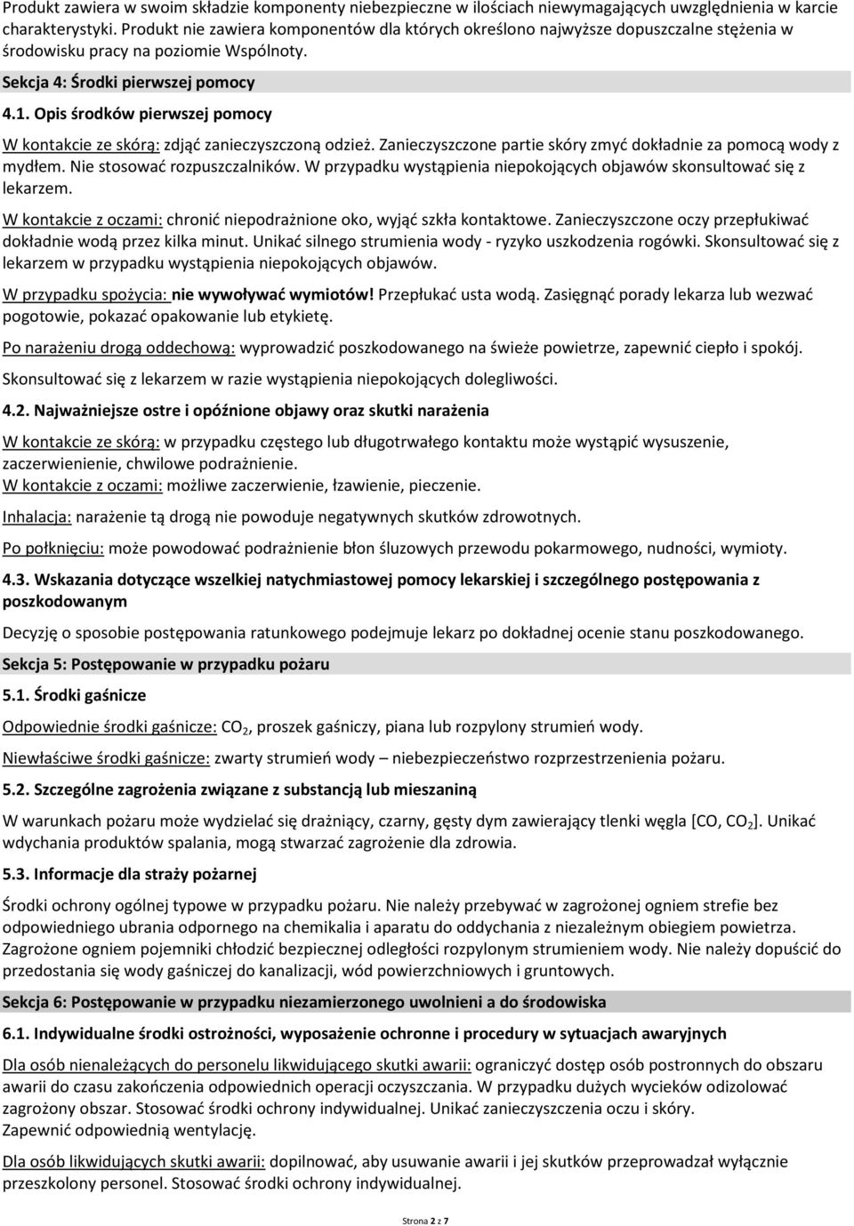 Opis środków pierwszej pomocy W kontakcie ze skórą: zdjąć zanieczyszczoną odzież. Zanieczyszczone partie skóry zmyć dokładnie za pomocą wody z mydłem. Nie stosować rozpuszczalników.