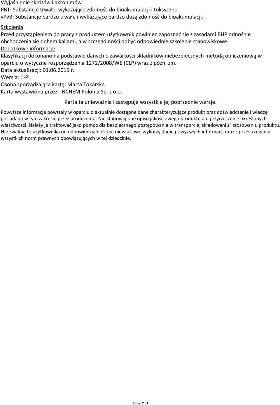 Dodatkowe informacje Klasyfikacji dokonano na podstawie danych o zawartości składników niebezpiecznych metodą obliczeniową w oparciu o wytyczne rozporządzenia 1272/2008/WE (CLP) wraz z późn. zm.