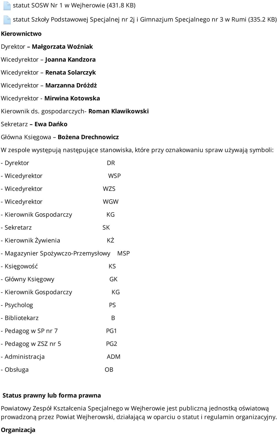 gospodarczych- Roman Klawikowski Sekretarz Ewa Dańko Główna Księgowa Bożena Drechnowicz W zespole występują następujące stanowiska, które przy oznakowaniu spraw używają symboli: - Dyrektor DR -