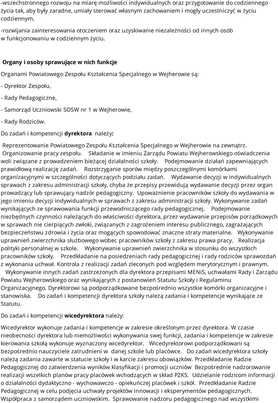 Organy i osoby sprawujące w nich funkcje Organami Powiatowego Zespołu Kształcenia Specjalnego w Wejherowie są: - Dyrektor Zespołu, - Rady Pedagogiczne, - Samorząd Uczniowski SOSW nr 1 w Wejherowie, -