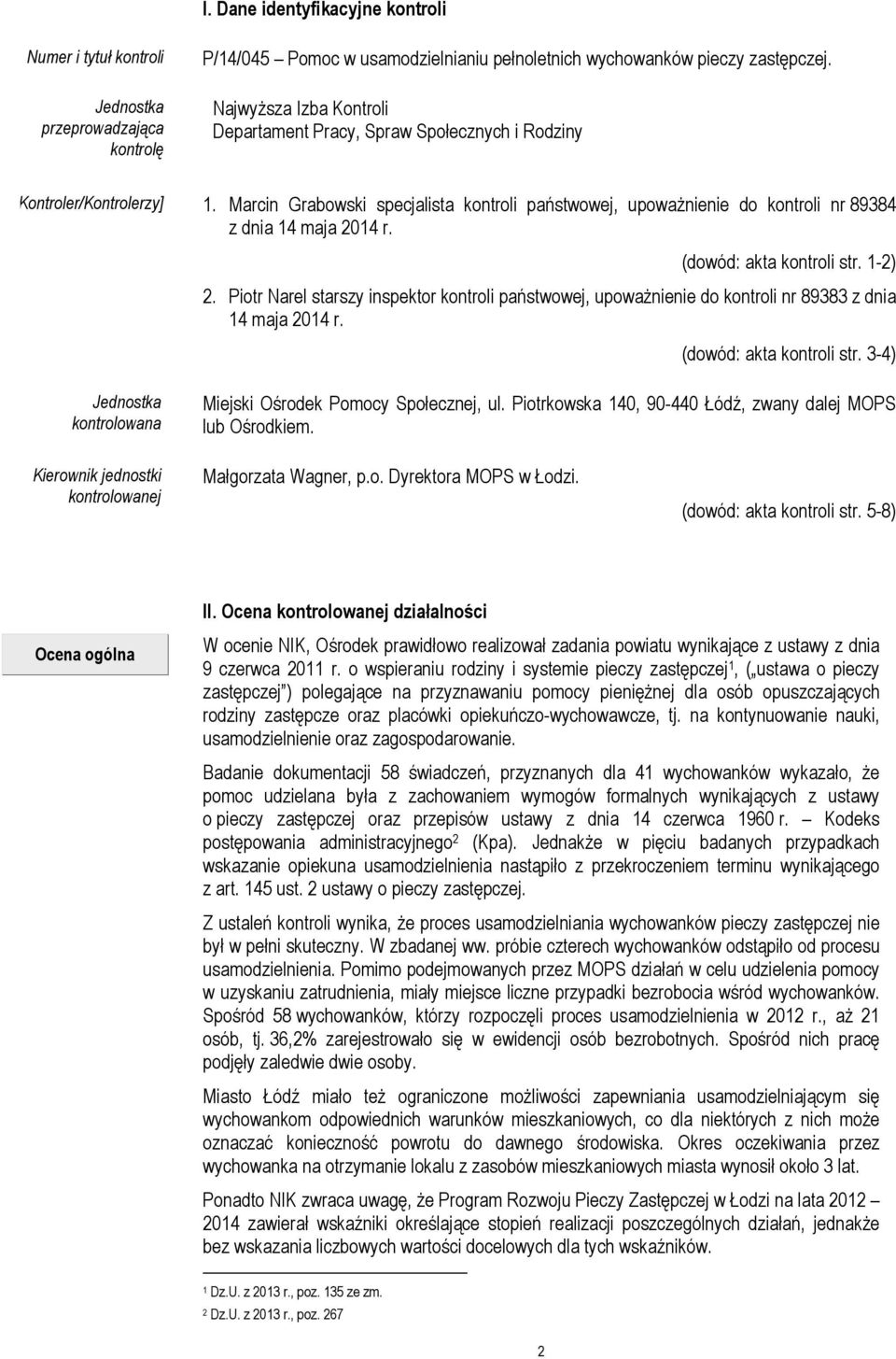 Marcin Grabowski specjalista kontroli państwowej, upoważnienie do kontroli nr 89384 z dnia 14 maja 2014 r. (dowód: akta kontroli str. 1-2) 2.