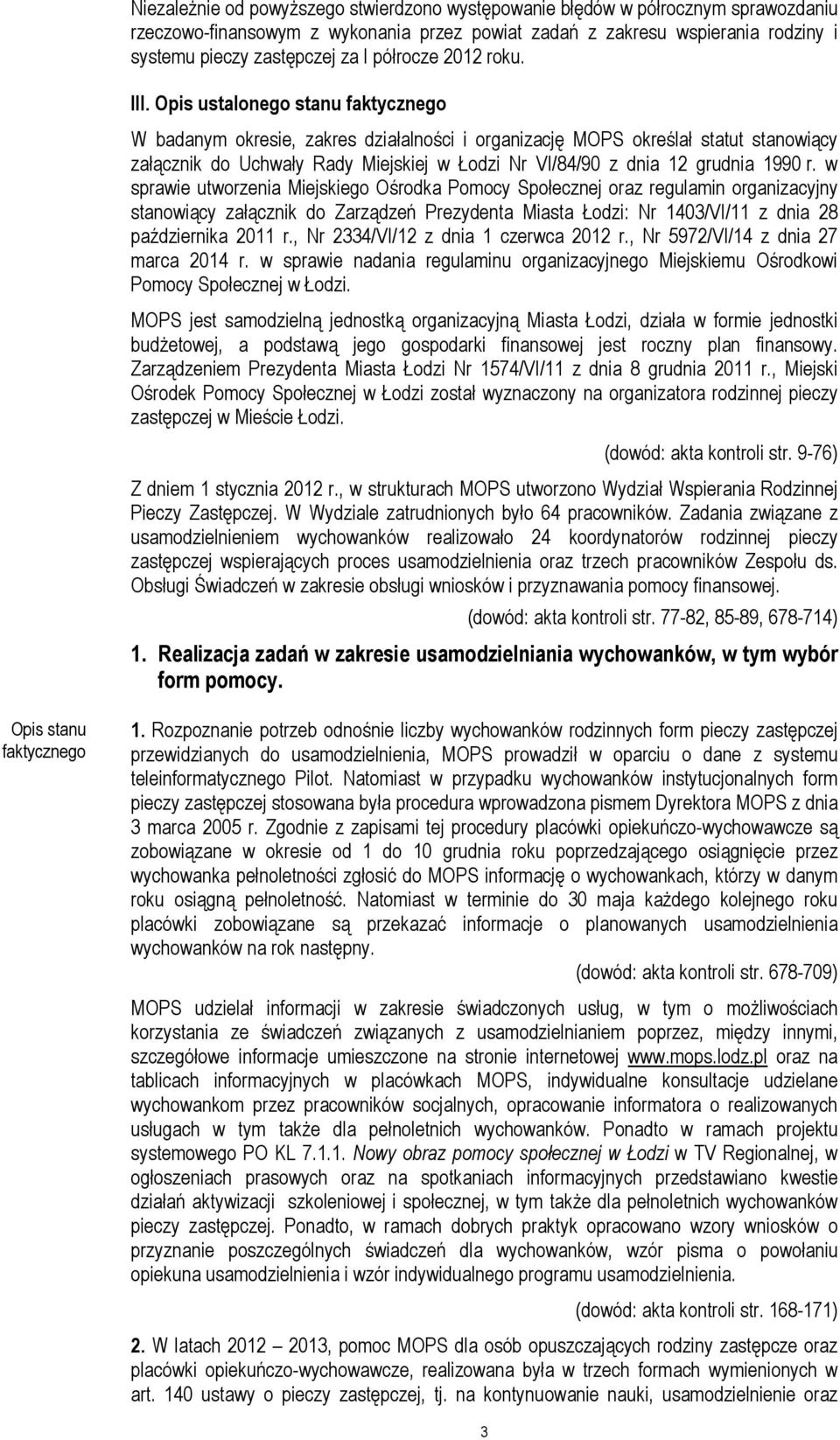 Opis ustalonego stanu faktycznego W badanym okresie, zakres działalności i organizację MOPS określał statut stanowiący załącznik do Uchwały Rady Miejskiej w Łodzi Nr VI/84/90 z dnia 12 grudnia 1990 r.