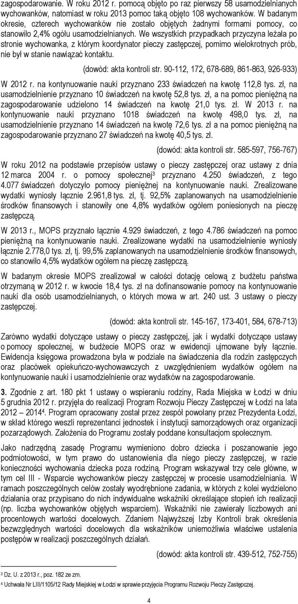 We wszystkich przypadkach przyczyna leżała po stronie wychowanka, z którym koordynator pieczy zastępczej, pomimo wielokrotnych prób, nie był w stanie nawiązać kontaktu. (dowód: akta kontroli str.