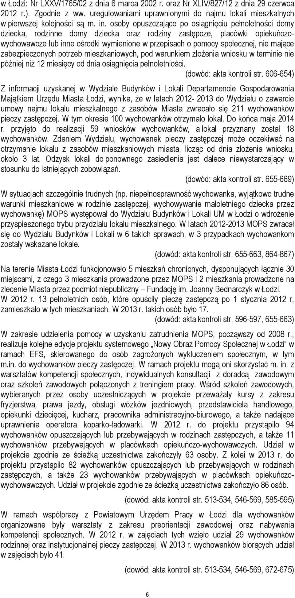 społecznej, nie mające zabezpieczonych potrzeb mieszkaniowych, pod warunkiem złożenia wniosku w terminie nie później niż 12 miesięcy od dnia osiągnięcia pełnoletniości. (dowód: akta kontroli str.