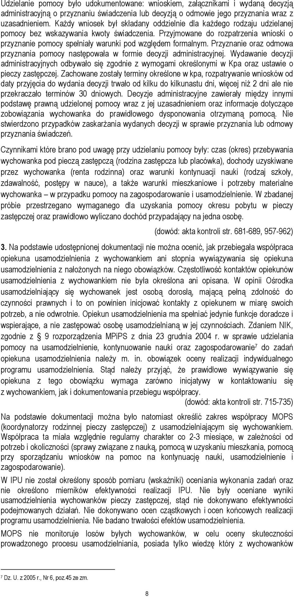 Przyjmowane do rozpatrzenia wnioski o przyznanie pomocy spełniały warunki pod względem formalnym. Przyznanie oraz odmowa przyznania pomocy następowała w formie decyzji administracyjnej.