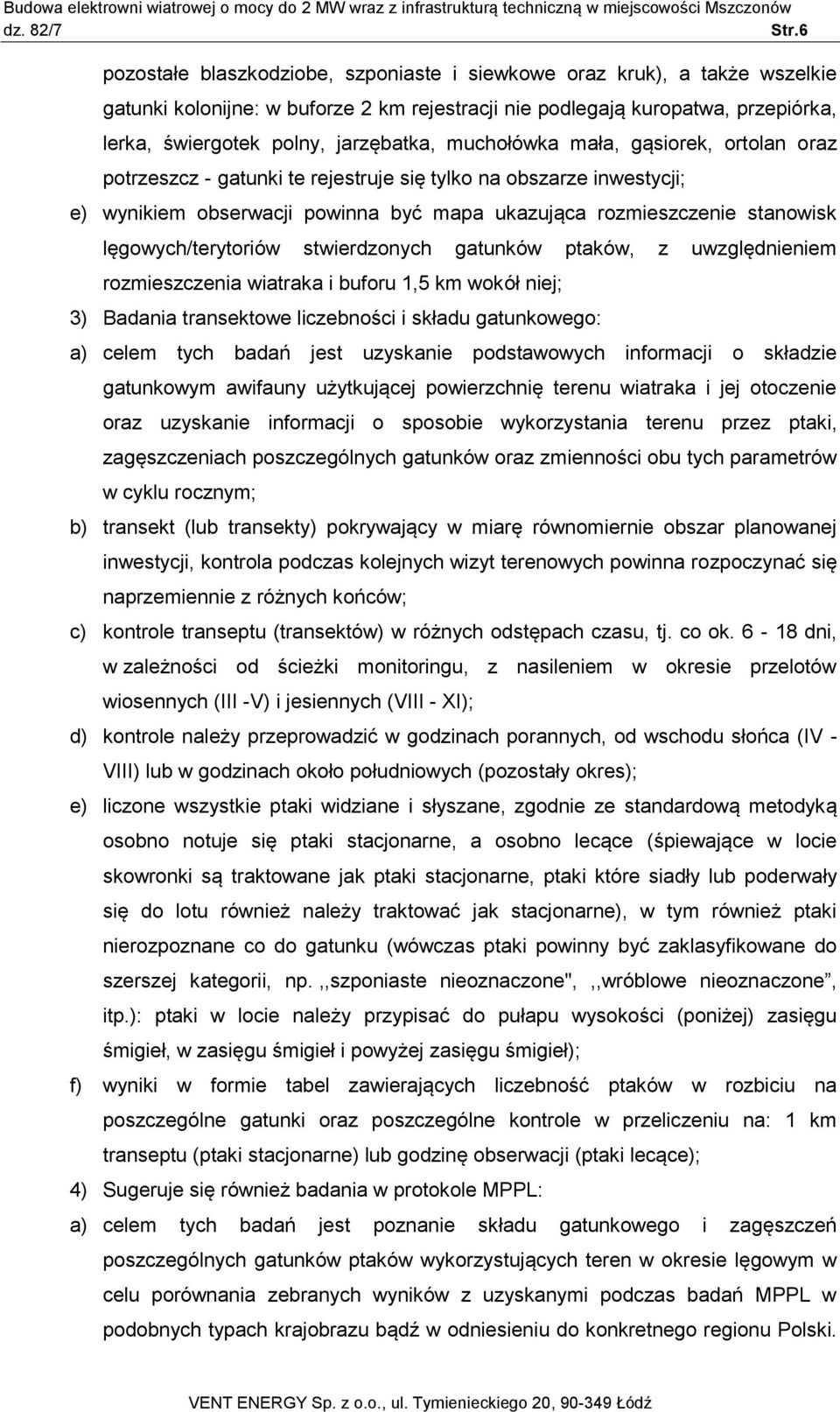 lęgowych/terytoriów stwierdzonych gatunków ptaków, z uwzględnieniem rozmieszczenia wiatraka i buforu 1,5 km wokół niej; 3) Badania transektowe liczebności i składu gatunkowego: a) celem tych badań
