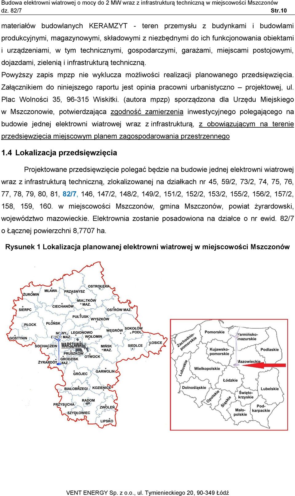 Załącznikiem do niniejszego raportu jest opinia pracowni urbanistyczno projektowej, ul. Plac Wolności 35, 96-315 Wiskitki.