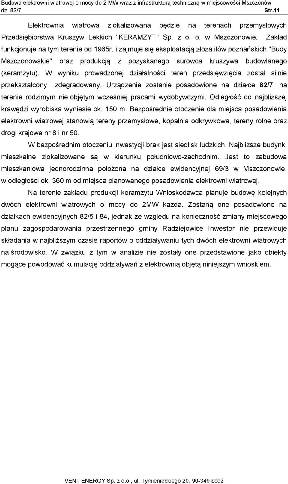 W wyniku prowadzonej działalności teren przedsięwzięcia został silnie przekształcony i zdegradowany.