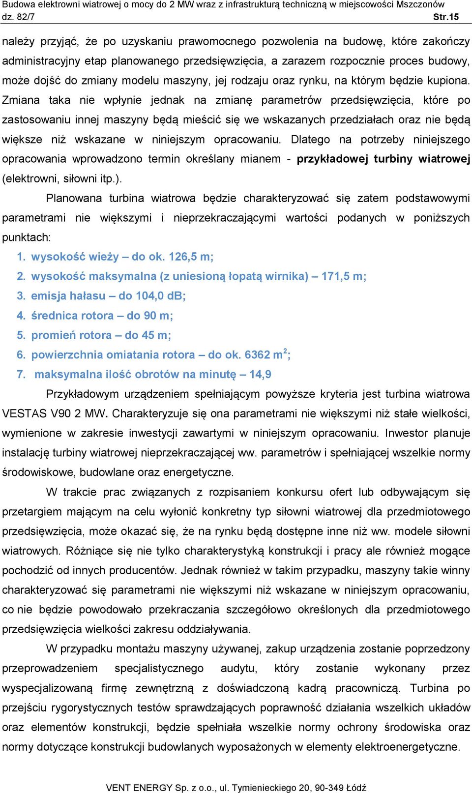 Zmiana taka nie wpłynie jednak na zmianę parametrów przedsięwzięcia, które po zastosowaniu innej maszyny będą mieścić się we wskazanych przedziałach oraz nie będą większe niż wskazane w niniejszym