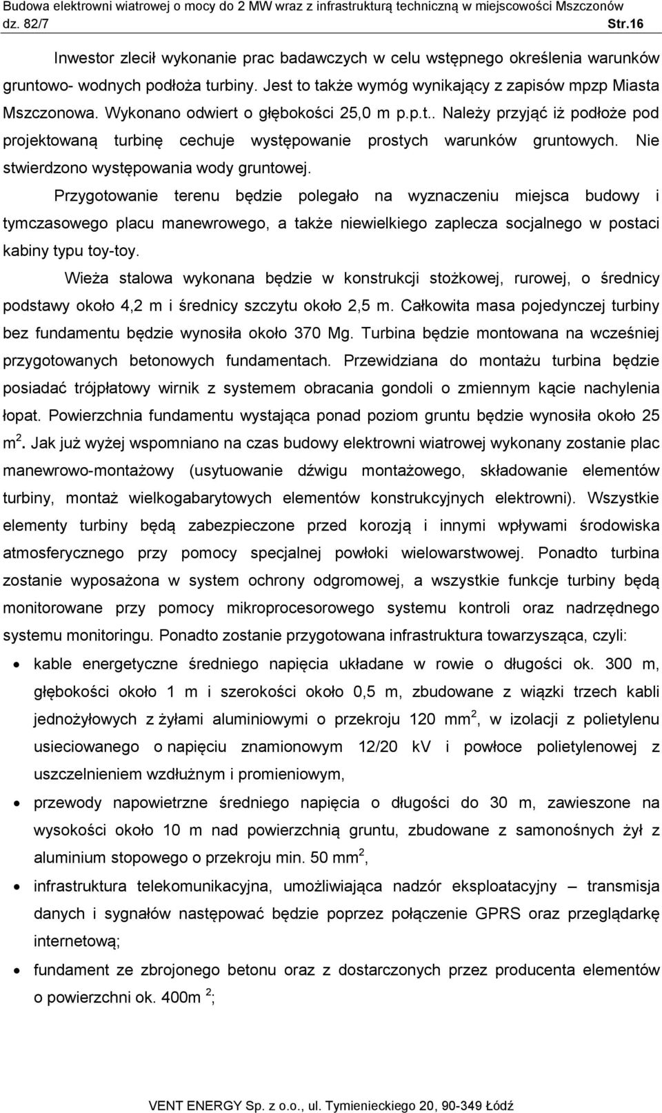 Przygotowanie terenu będzie polegało na wyznaczeniu miejsca budowy i tymczasowego placu manewrowego, a także niewielkiego zaplecza socjalnego w postaci kabiny typu toy-toy.