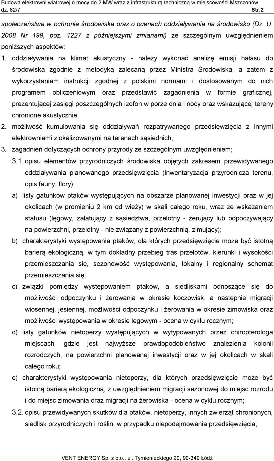 normami i dostosowanym do nich programem obliczeniowym oraz przedstawić zagadnienia w formie graficznej, prezentującej zasięgi poszczególnych izofon w porze dnia i nocy oraz wskazującej tereny