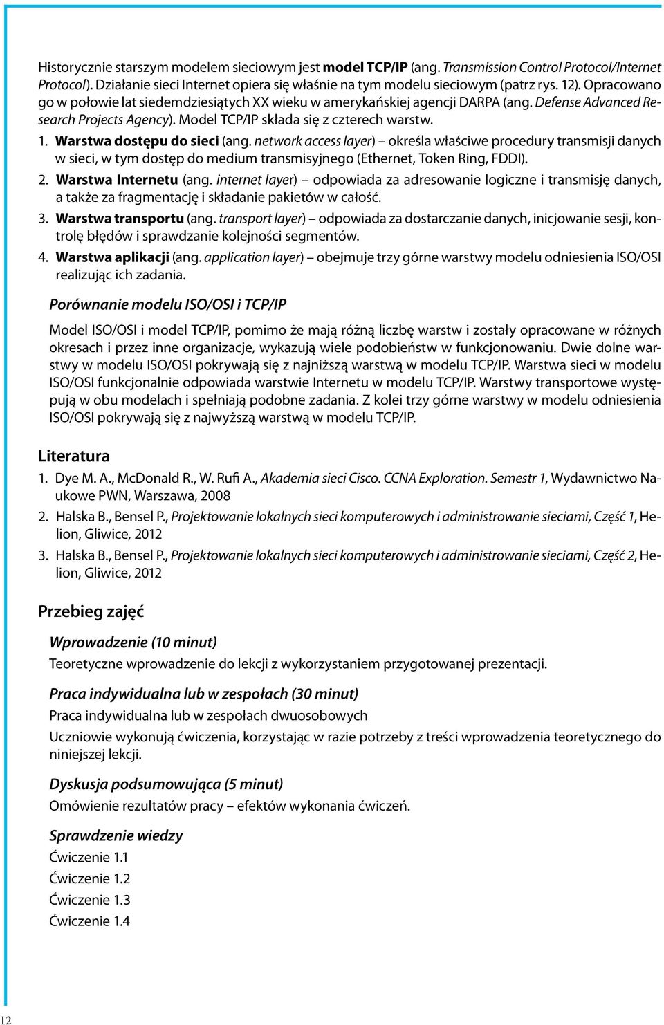 Warstwa dostępu do sieci (ang. network access layer) określa właściwe procedury transmisji danych w sieci, w tym dostęp do medium transmisyjnego (Ethernet, Token Ring, FDDI). 2.