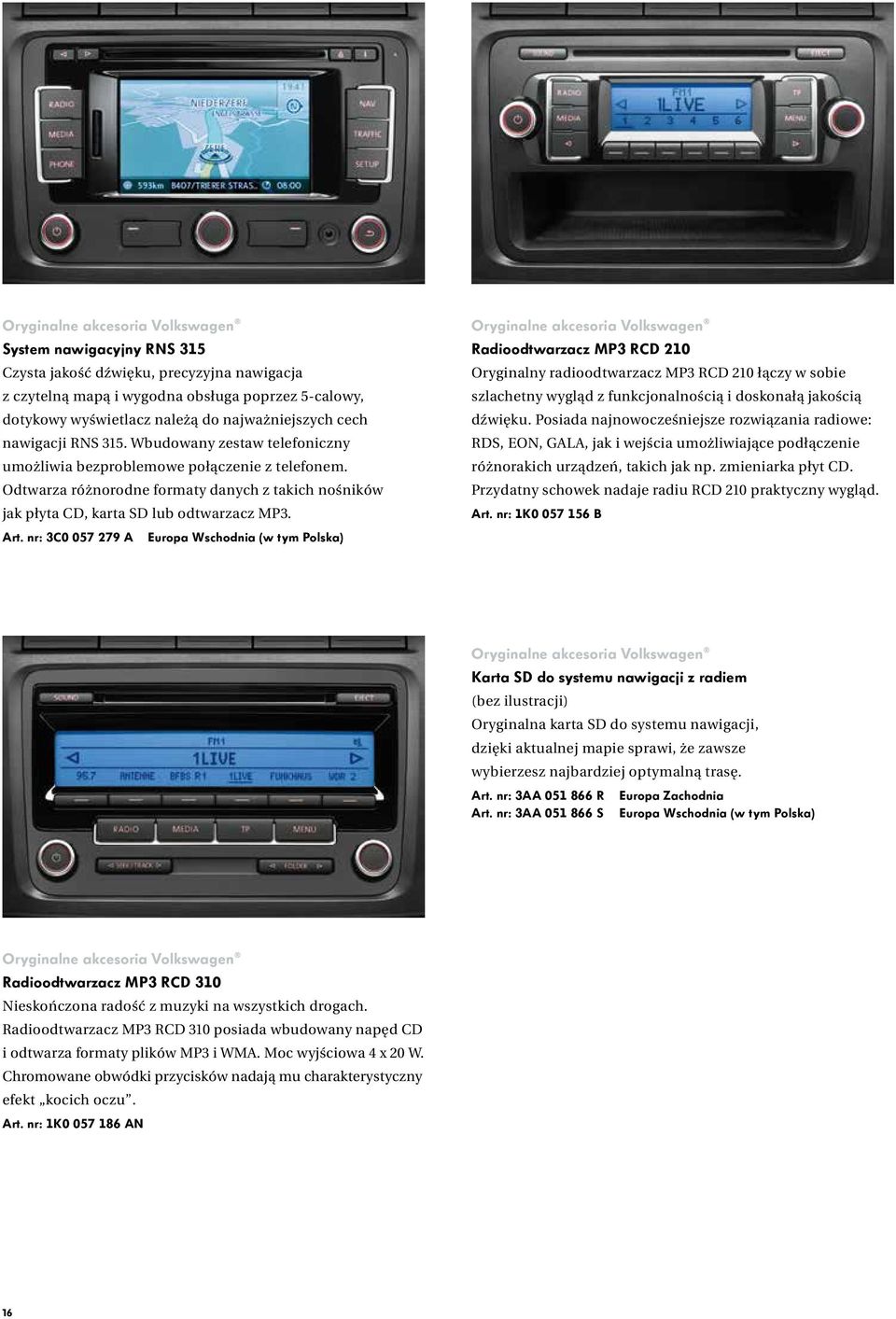 Radioodtwarzacz MP3 RCD 210 Oryginalny radioodtwarzacz MP3 RCD 210 łączy w sobie szlachetny wygląd z funkcjonalnością i doskonałą jakością dźwięku.