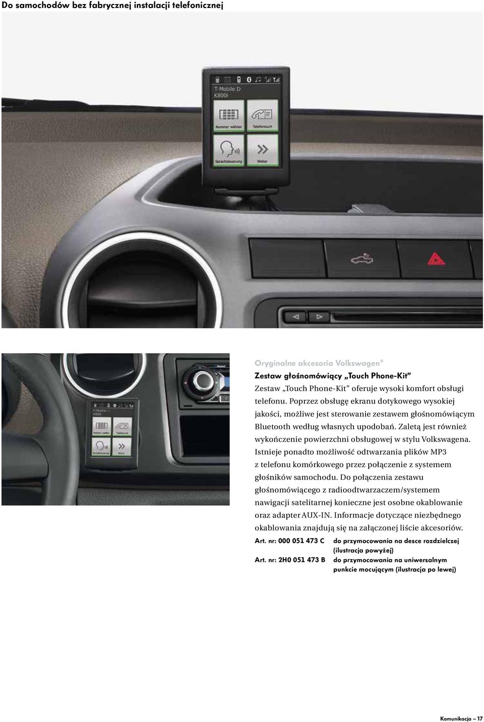 Zaletą jest również wykończenie powierzchni obsługowej w stylu Volkswagena. Istnieje ponadto możliwość odtwarzania plików MP3 z telefonu komórkowego przez połączenie z systemem głośników samochodu.